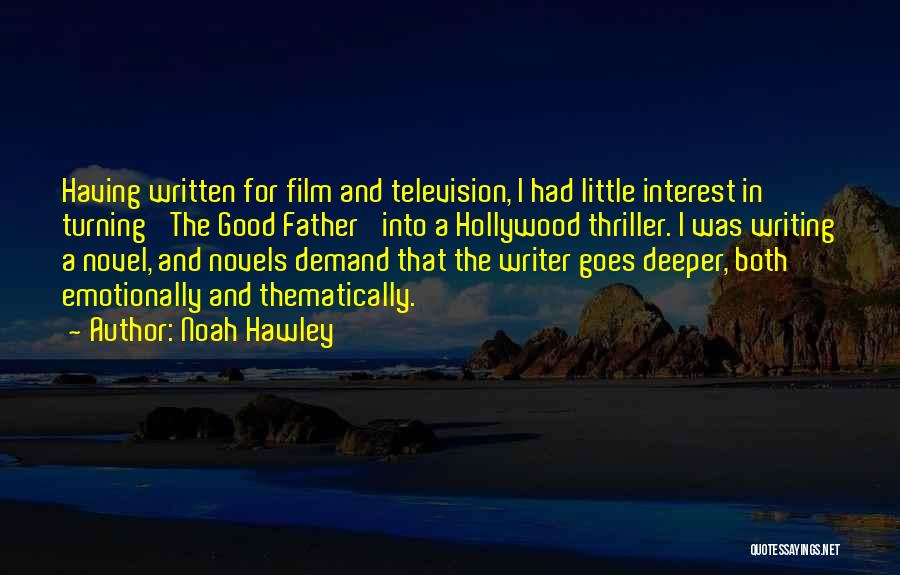 Noah Hawley Quotes: Having Written For Film And Television, I Had Little Interest In Turning 'the Good Father' Into A Hollywood Thriller. I