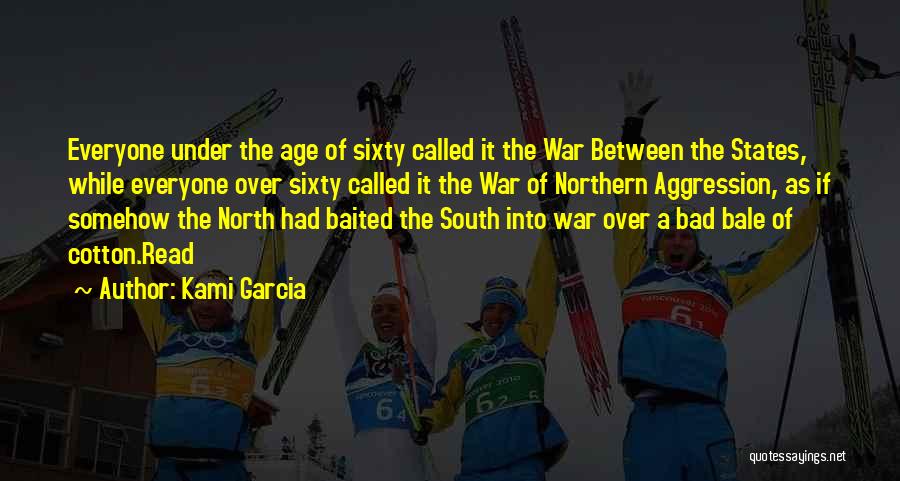 Kami Garcia Quotes: Everyone Under The Age Of Sixty Called It The War Between The States, While Everyone Over Sixty Called It The