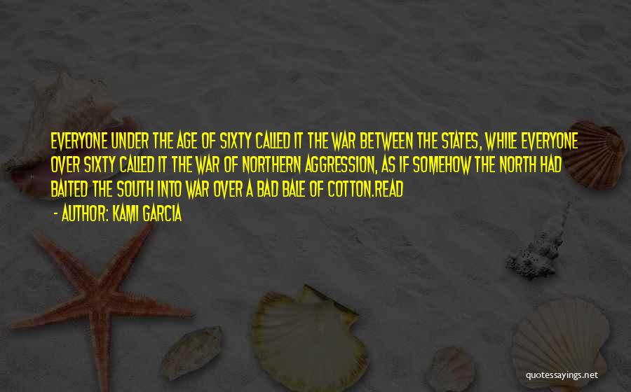 Kami Garcia Quotes: Everyone Under The Age Of Sixty Called It The War Between The States, While Everyone Over Sixty Called It The