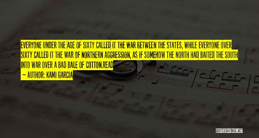 Kami Garcia Quotes: Everyone Under The Age Of Sixty Called It The War Between The States, While Everyone Over Sixty Called It The