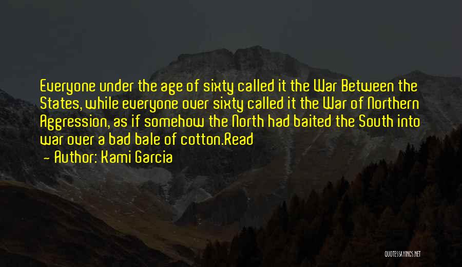 Kami Garcia Quotes: Everyone Under The Age Of Sixty Called It The War Between The States, While Everyone Over Sixty Called It The