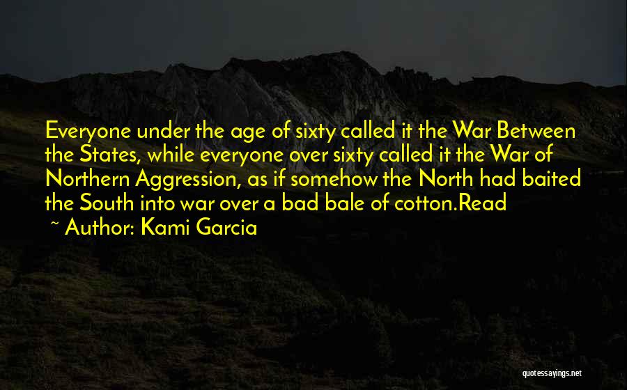Kami Garcia Quotes: Everyone Under The Age Of Sixty Called It The War Between The States, While Everyone Over Sixty Called It The