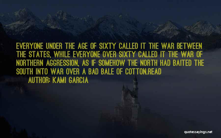 Kami Garcia Quotes: Everyone Under The Age Of Sixty Called It The War Between The States, While Everyone Over Sixty Called It The