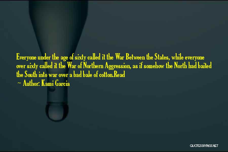 Kami Garcia Quotes: Everyone Under The Age Of Sixty Called It The War Between The States, While Everyone Over Sixty Called It The