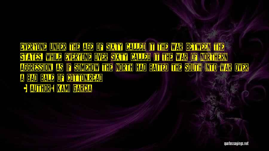 Kami Garcia Quotes: Everyone Under The Age Of Sixty Called It The War Between The States, While Everyone Over Sixty Called It The