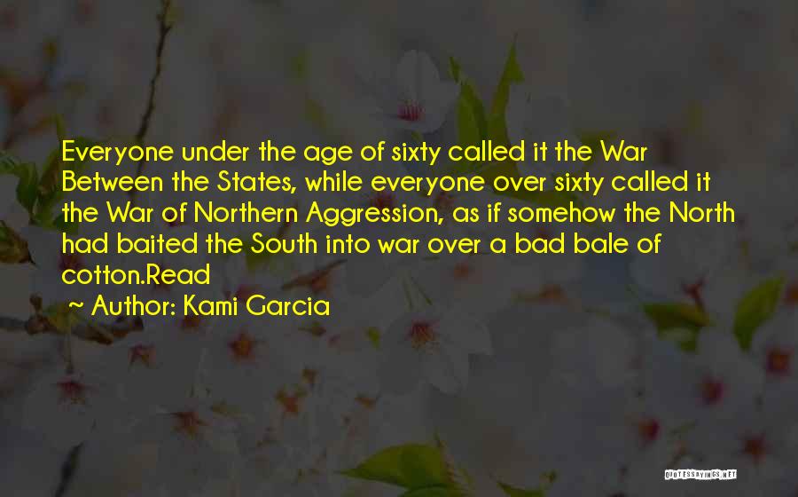 Kami Garcia Quotes: Everyone Under The Age Of Sixty Called It The War Between The States, While Everyone Over Sixty Called It The