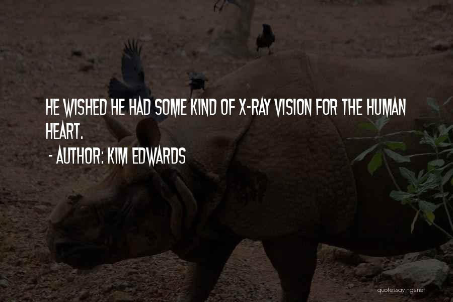 Kim Edwards Quotes: He Wished He Had Some Kind Of X-ray Vision For The Human Heart.