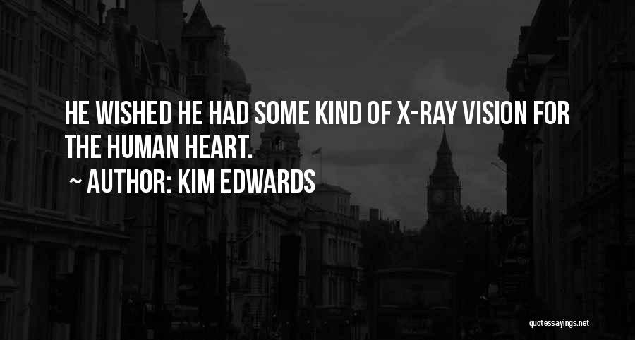 Kim Edwards Quotes: He Wished He Had Some Kind Of X-ray Vision For The Human Heart.