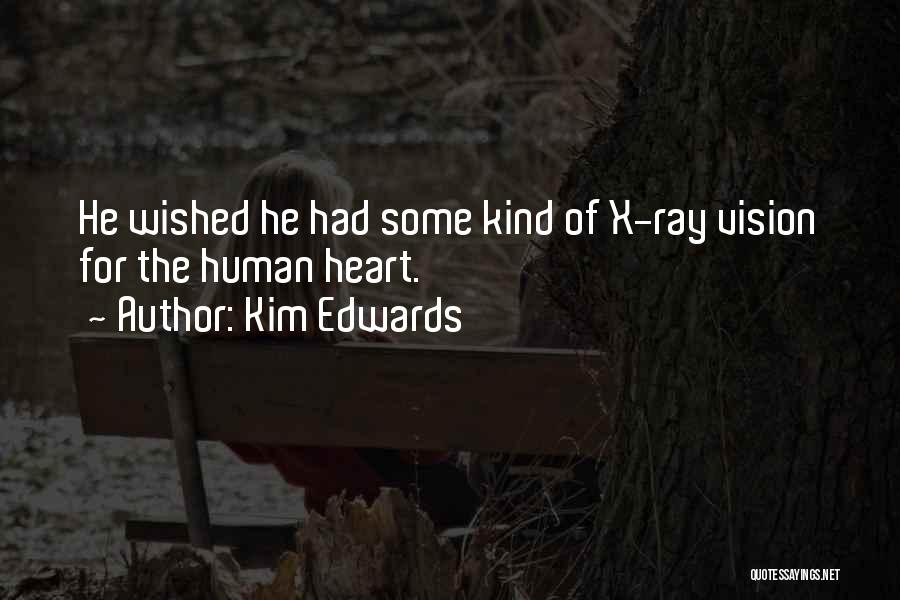 Kim Edwards Quotes: He Wished He Had Some Kind Of X-ray Vision For The Human Heart.