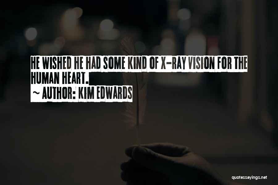 Kim Edwards Quotes: He Wished He Had Some Kind Of X-ray Vision For The Human Heart.