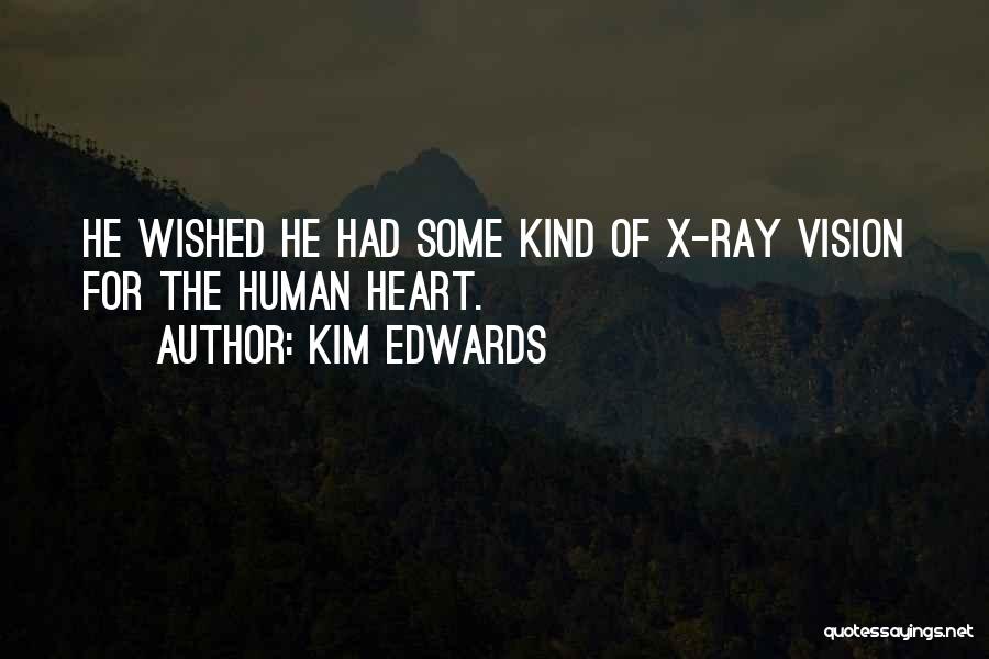 Kim Edwards Quotes: He Wished He Had Some Kind Of X-ray Vision For The Human Heart.