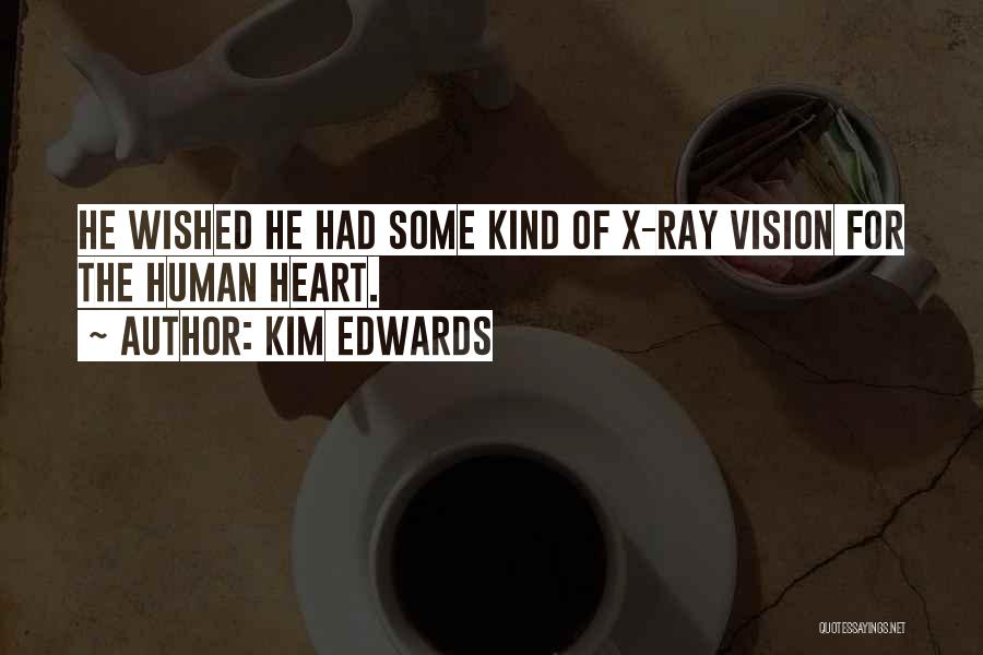 Kim Edwards Quotes: He Wished He Had Some Kind Of X-ray Vision For The Human Heart.