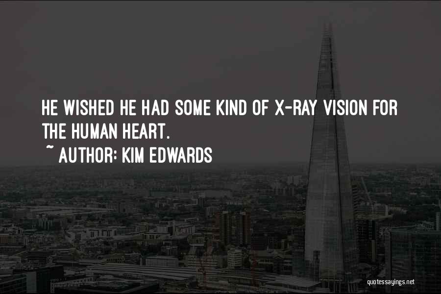 Kim Edwards Quotes: He Wished He Had Some Kind Of X-ray Vision For The Human Heart.