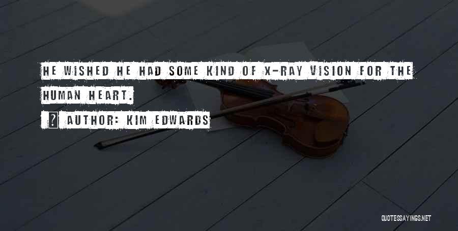 Kim Edwards Quotes: He Wished He Had Some Kind Of X-ray Vision For The Human Heart.