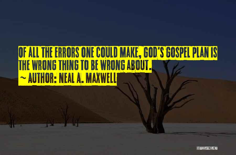 Neal A. Maxwell Quotes: Of All The Errors One Could Make, God's Gospel Plan Is The Wrong Thing To Be Wrong About.