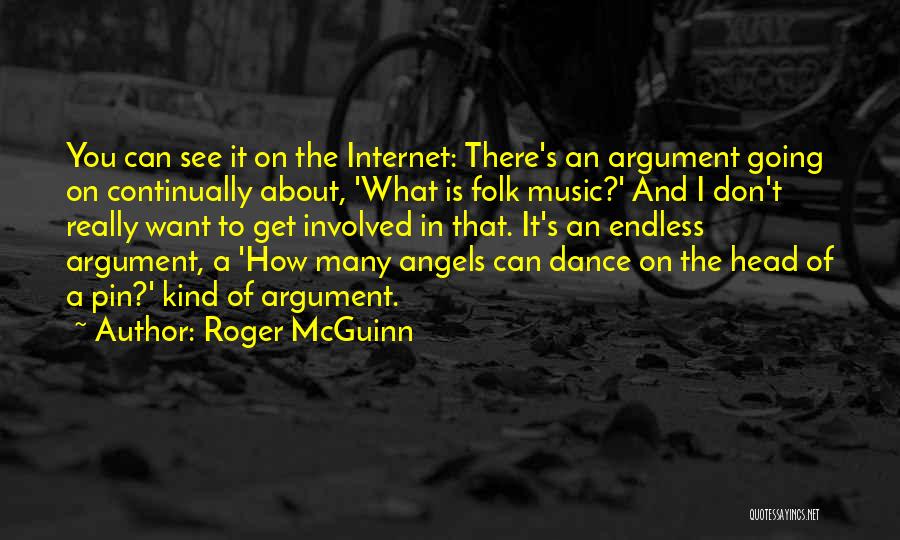 Roger McGuinn Quotes: You Can See It On The Internet: There's An Argument Going On Continually About, 'what Is Folk Music?' And I