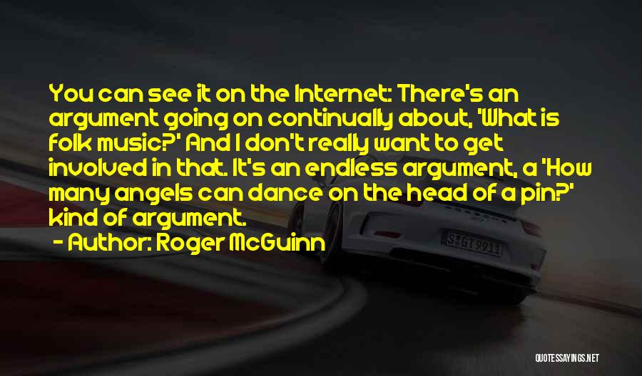 Roger McGuinn Quotes: You Can See It On The Internet: There's An Argument Going On Continually About, 'what Is Folk Music?' And I