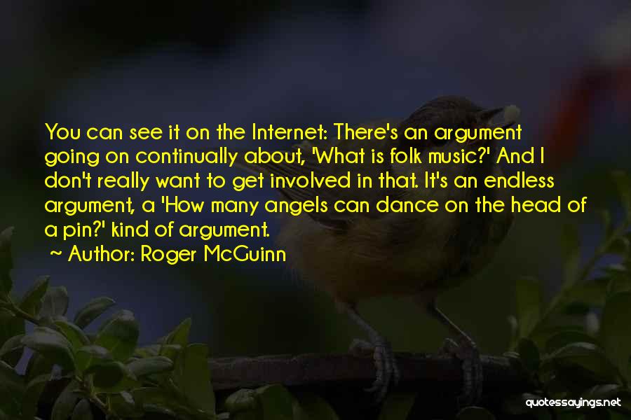 Roger McGuinn Quotes: You Can See It On The Internet: There's An Argument Going On Continually About, 'what Is Folk Music?' And I