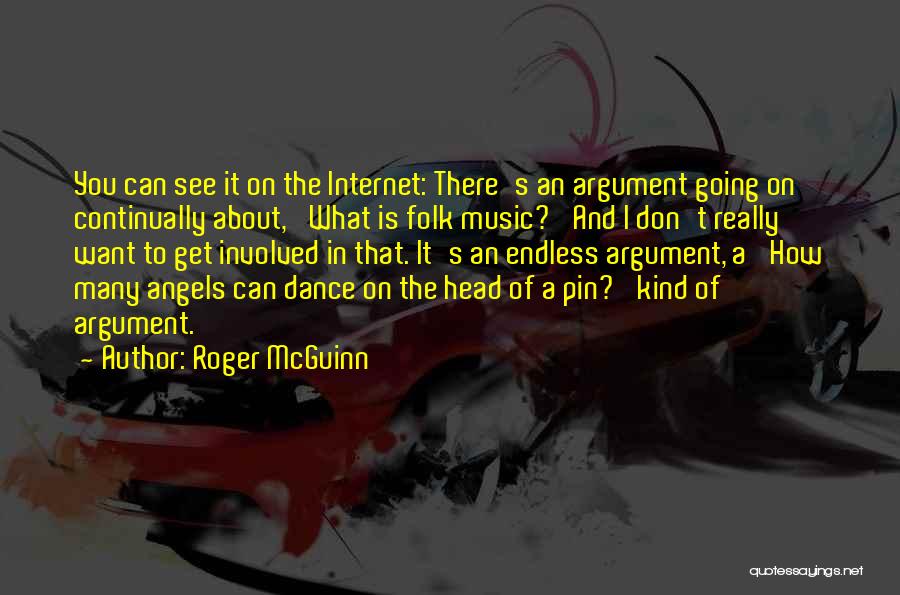 Roger McGuinn Quotes: You Can See It On The Internet: There's An Argument Going On Continually About, 'what Is Folk Music?' And I