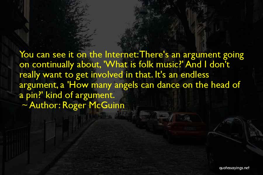 Roger McGuinn Quotes: You Can See It On The Internet: There's An Argument Going On Continually About, 'what Is Folk Music?' And I