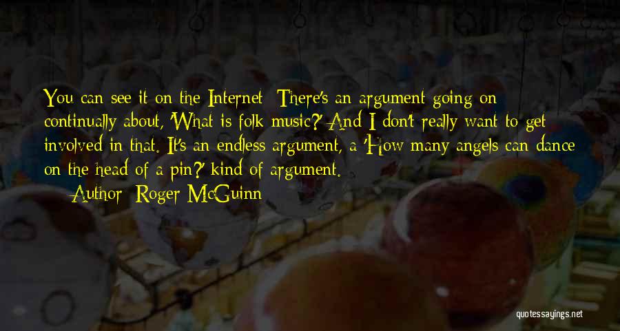 Roger McGuinn Quotes: You Can See It On The Internet: There's An Argument Going On Continually About, 'what Is Folk Music?' And I