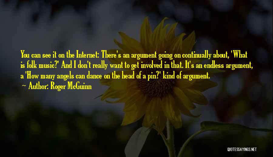 Roger McGuinn Quotes: You Can See It On The Internet: There's An Argument Going On Continually About, 'what Is Folk Music?' And I