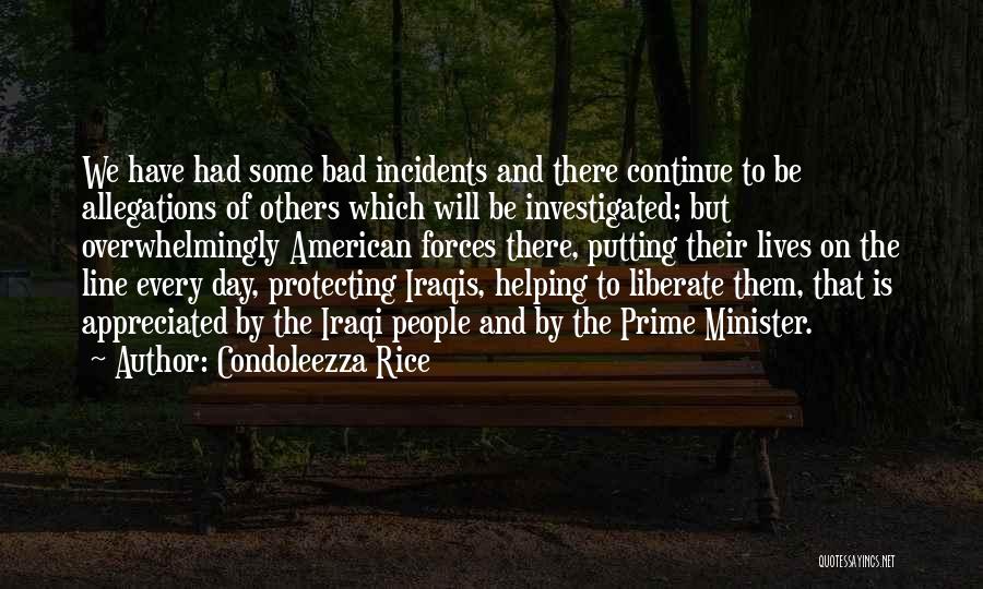 Condoleezza Rice Quotes: We Have Had Some Bad Incidents And There Continue To Be Allegations Of Others Which Will Be Investigated; But Overwhelmingly