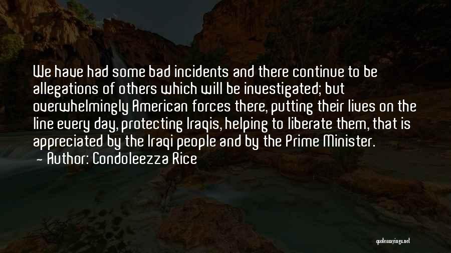Condoleezza Rice Quotes: We Have Had Some Bad Incidents And There Continue To Be Allegations Of Others Which Will Be Investigated; But Overwhelmingly