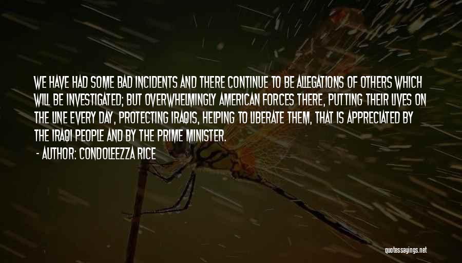 Condoleezza Rice Quotes: We Have Had Some Bad Incidents And There Continue To Be Allegations Of Others Which Will Be Investigated; But Overwhelmingly