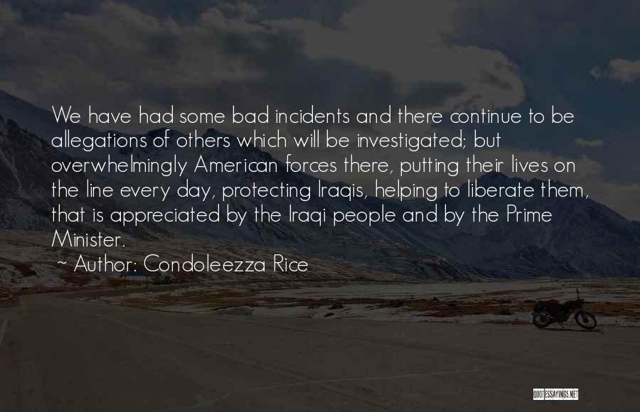 Condoleezza Rice Quotes: We Have Had Some Bad Incidents And There Continue To Be Allegations Of Others Which Will Be Investigated; But Overwhelmingly
