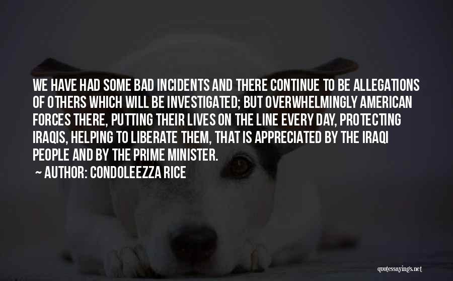 Condoleezza Rice Quotes: We Have Had Some Bad Incidents And There Continue To Be Allegations Of Others Which Will Be Investigated; But Overwhelmingly
