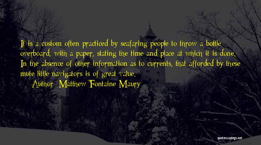 Matthew Fontaine Maury Quotes: It Is A Custom Often Practiced By Seafaring People To Throw A Bottle Overboard, With A Paper, Stating The Time