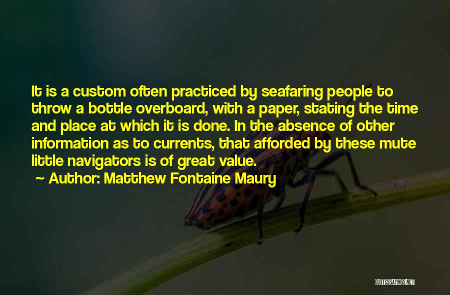 Matthew Fontaine Maury Quotes: It Is A Custom Often Practiced By Seafaring People To Throw A Bottle Overboard, With A Paper, Stating The Time