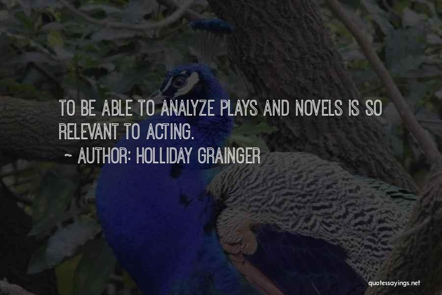 Holliday Grainger Quotes: To Be Able To Analyze Plays And Novels Is So Relevant To Acting.