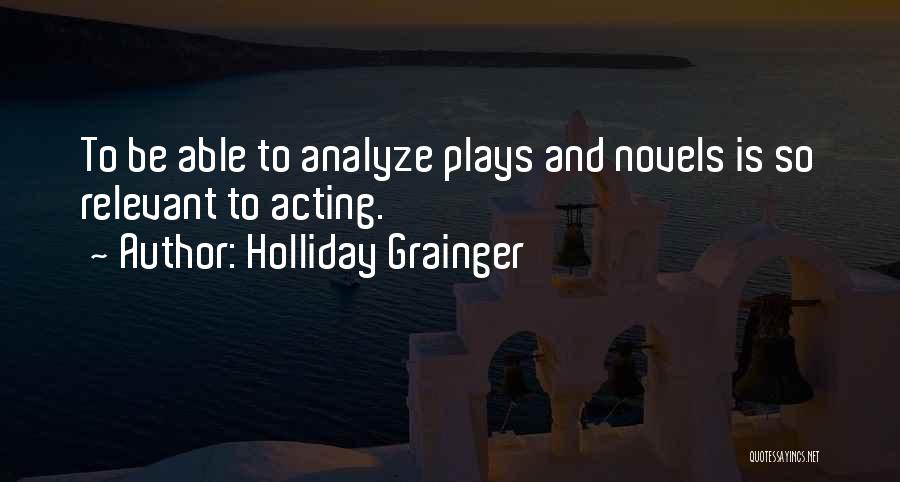 Holliday Grainger Quotes: To Be Able To Analyze Plays And Novels Is So Relevant To Acting.