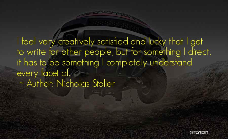 Nicholas Stoller Quotes: I Feel Very Creatively Satisfied And Lucky That I Get To Write For Other People, But For Something I Direct,
