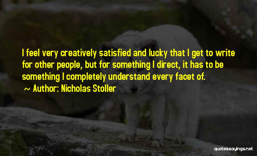 Nicholas Stoller Quotes: I Feel Very Creatively Satisfied And Lucky That I Get To Write For Other People, But For Something I Direct,