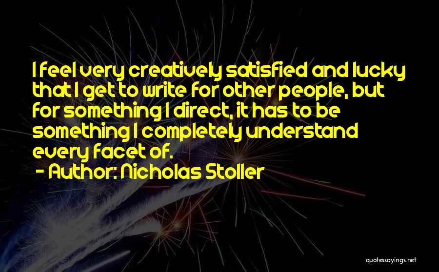 Nicholas Stoller Quotes: I Feel Very Creatively Satisfied And Lucky That I Get To Write For Other People, But For Something I Direct,