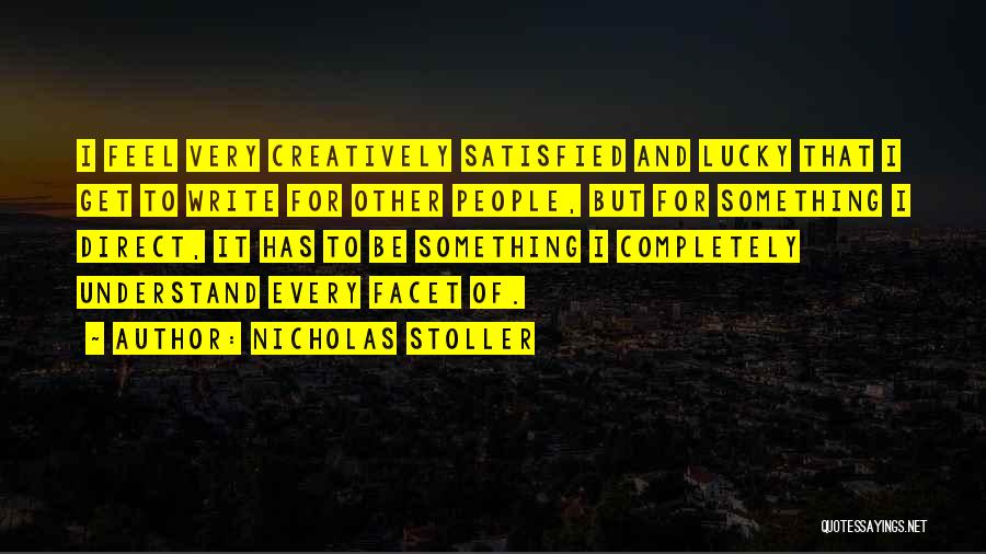 Nicholas Stoller Quotes: I Feel Very Creatively Satisfied And Lucky That I Get To Write For Other People, But For Something I Direct,