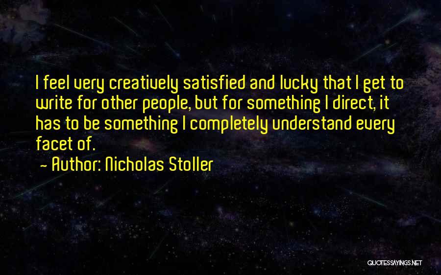 Nicholas Stoller Quotes: I Feel Very Creatively Satisfied And Lucky That I Get To Write For Other People, But For Something I Direct,