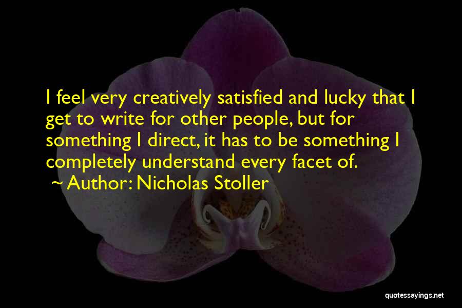 Nicholas Stoller Quotes: I Feel Very Creatively Satisfied And Lucky That I Get To Write For Other People, But For Something I Direct,