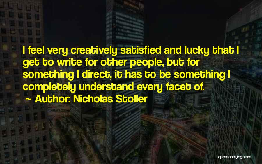Nicholas Stoller Quotes: I Feel Very Creatively Satisfied And Lucky That I Get To Write For Other People, But For Something I Direct,