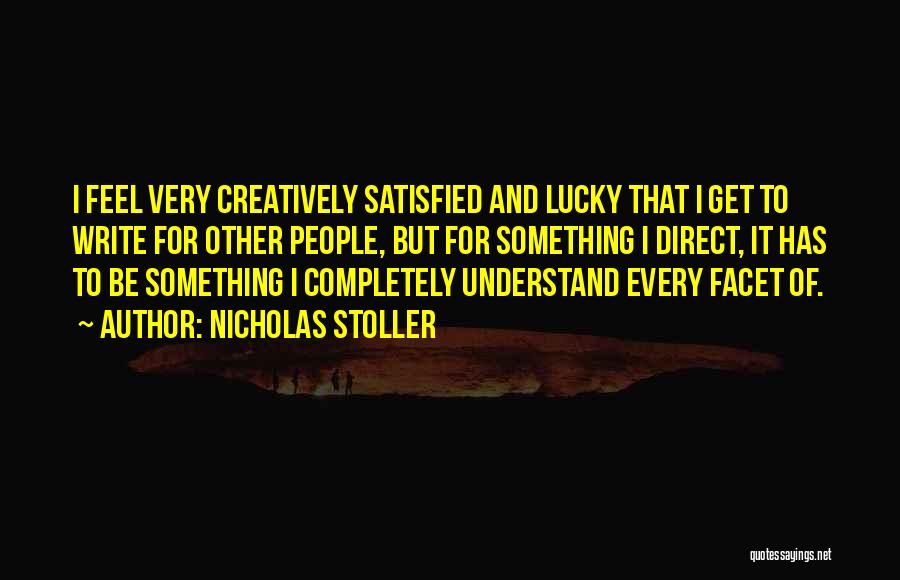 Nicholas Stoller Quotes: I Feel Very Creatively Satisfied And Lucky That I Get To Write For Other People, But For Something I Direct,