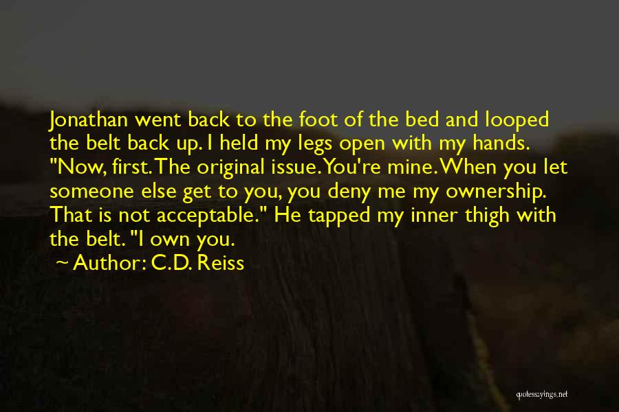 C.D. Reiss Quotes: Jonathan Went Back To The Foot Of The Bed And Looped The Belt Back Up. I Held My Legs Open