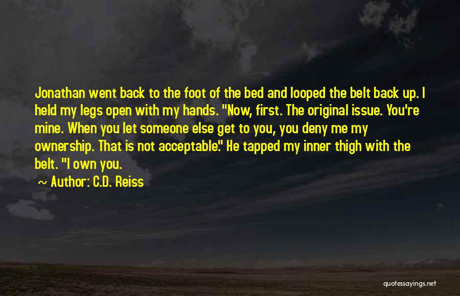 C.D. Reiss Quotes: Jonathan Went Back To The Foot Of The Bed And Looped The Belt Back Up. I Held My Legs Open