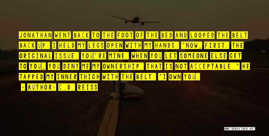 C.D. Reiss Quotes: Jonathan Went Back To The Foot Of The Bed And Looped The Belt Back Up. I Held My Legs Open