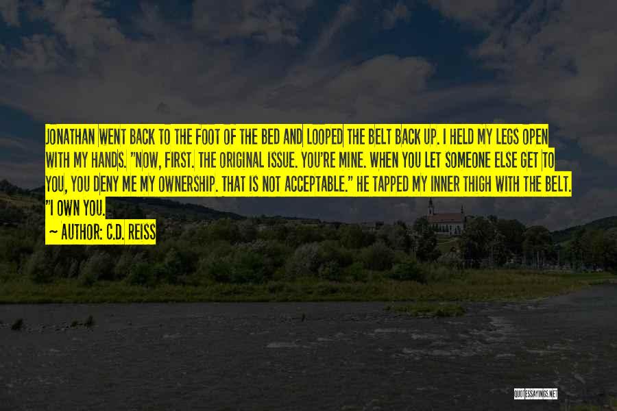 C.D. Reiss Quotes: Jonathan Went Back To The Foot Of The Bed And Looped The Belt Back Up. I Held My Legs Open
