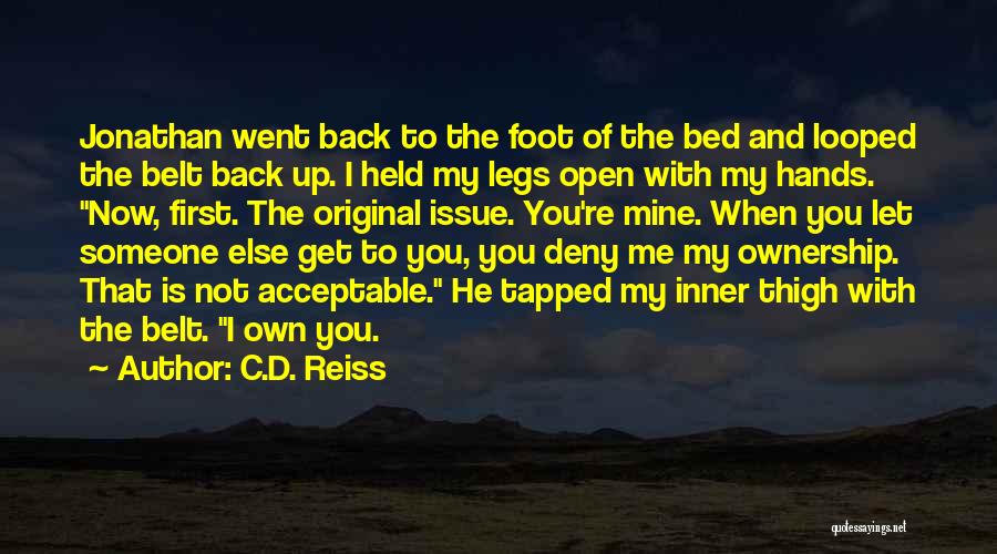 C.D. Reiss Quotes: Jonathan Went Back To The Foot Of The Bed And Looped The Belt Back Up. I Held My Legs Open