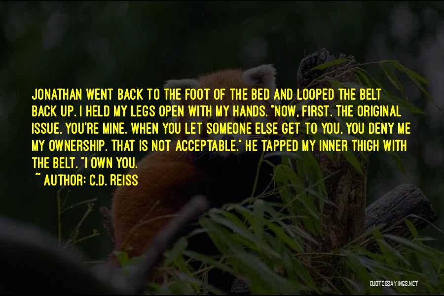 C.D. Reiss Quotes: Jonathan Went Back To The Foot Of The Bed And Looped The Belt Back Up. I Held My Legs Open