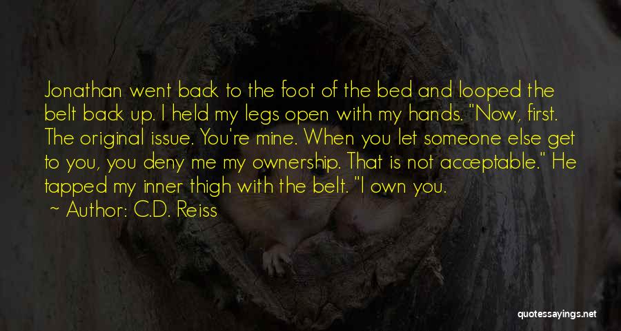C.D. Reiss Quotes: Jonathan Went Back To The Foot Of The Bed And Looped The Belt Back Up. I Held My Legs Open